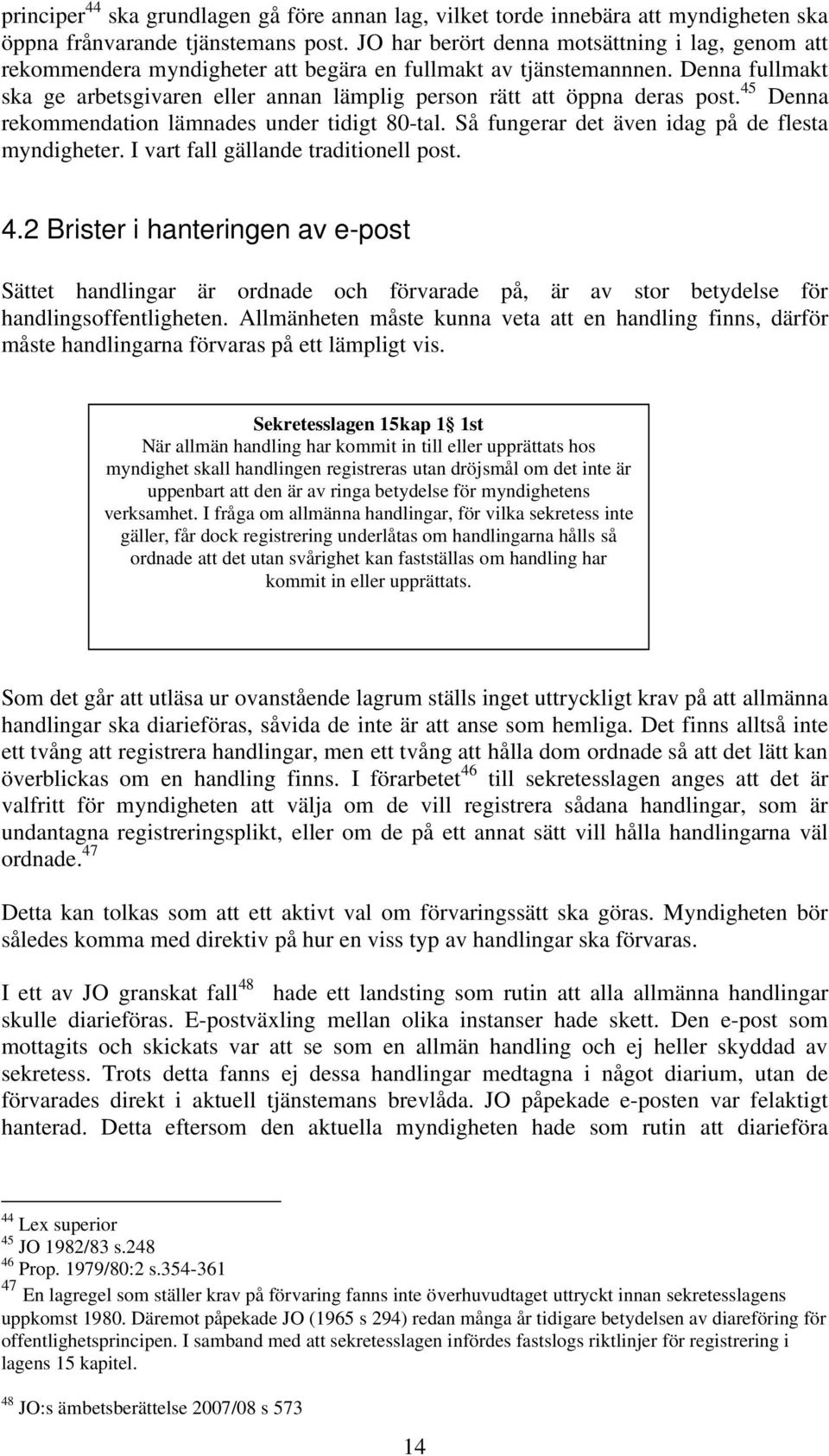 Denna fullmakt ska ge arbetsgivaren eller annan lämplig person rätt att öppna deras post. 45 Denna rekommendation lämnades under tidigt 80-tal. Så fungerar det även idag på de flesta myndigheter.