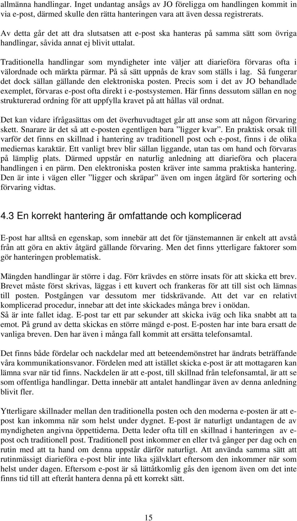 Traditionella handlingar som myndigheter inte väljer att diarieföra förvaras ofta i välordnade och märkta pärmar. På så sätt uppnås de krav som ställs i lag.