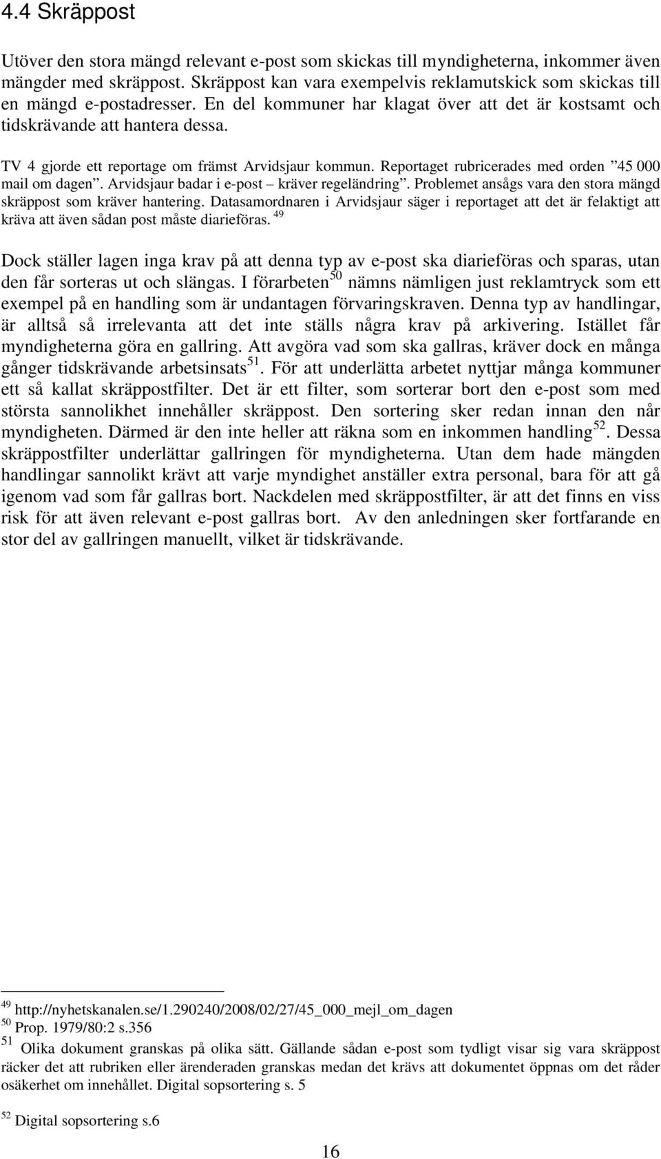 TV 4 gjorde ett reportage om främst Arvidsjaur kommun. Reportaget rubricerades med orden 45 000 mail om dagen. Arvidsjaur badar i e-post kräver regeländring.