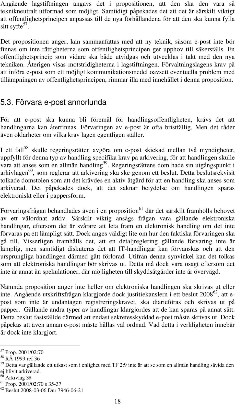 Det propositionen anger, kan sammanfattas med att ny teknik, såsom e-post inte bör finnas om inte rättigheterna som offentlighetsprincipen ger upphov till säkerställs.