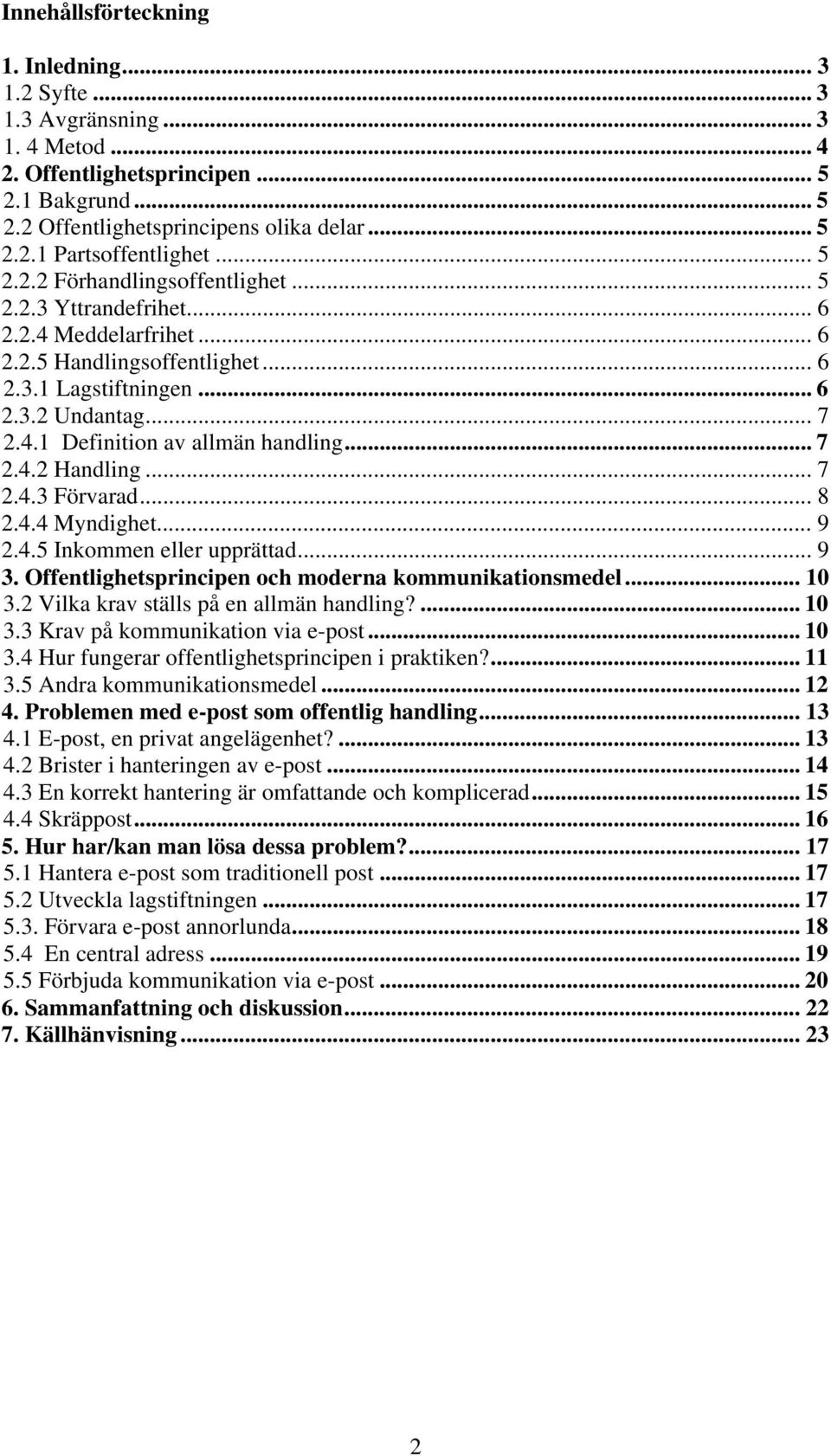 .. 7 2.4.2 Handling... 7 2.4.3 Förvarad... 8 2.4.4 Myndighet... 9 2.4.5 Inkommen eller upprättad... 9 3. Offentlighetsprincipen och moderna kommunikationsmedel... 10 3.