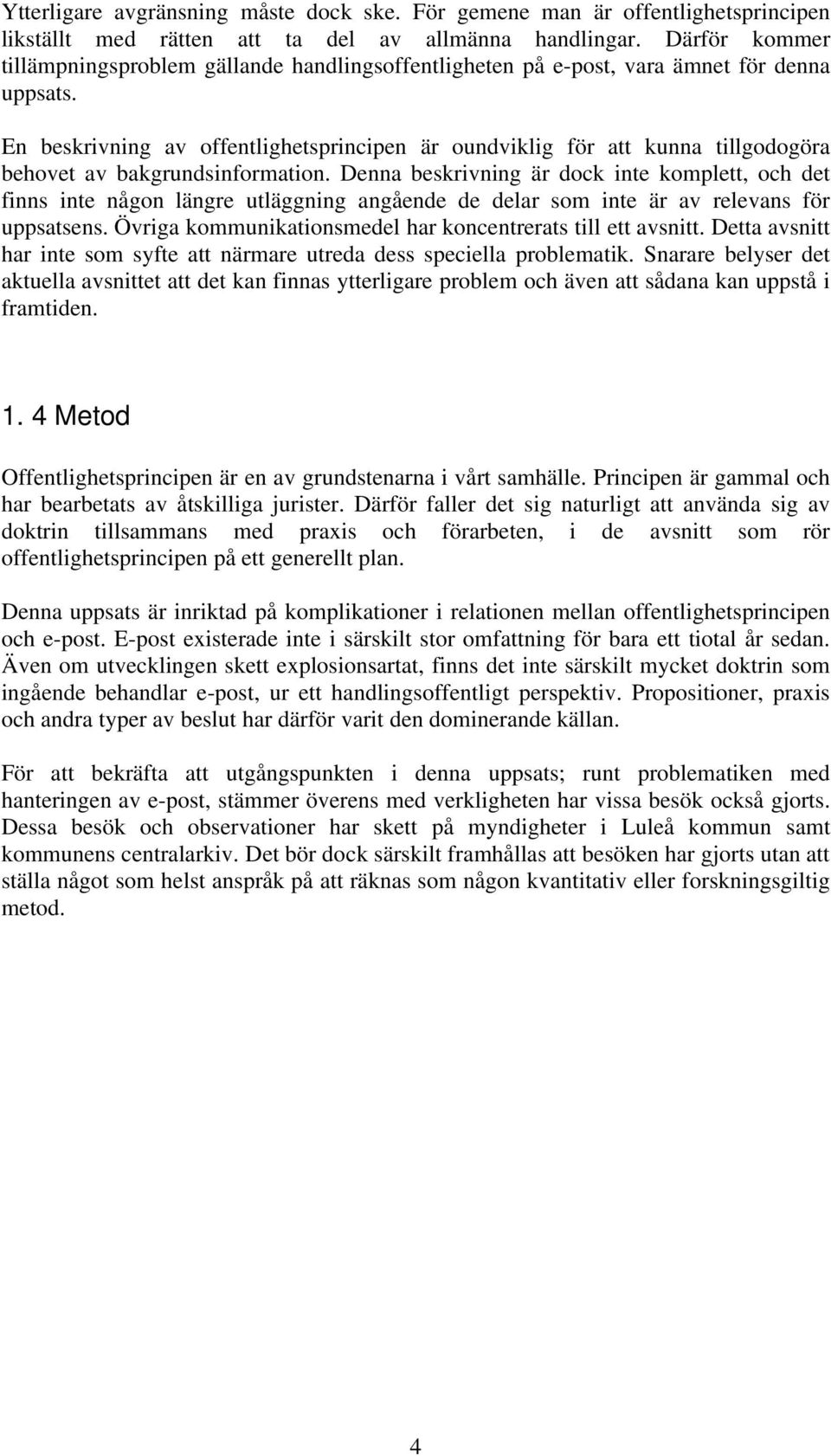 En beskrivning av offentlighetsprincipen är oundviklig för att kunna tillgodogöra behovet av bakgrundsinformation.