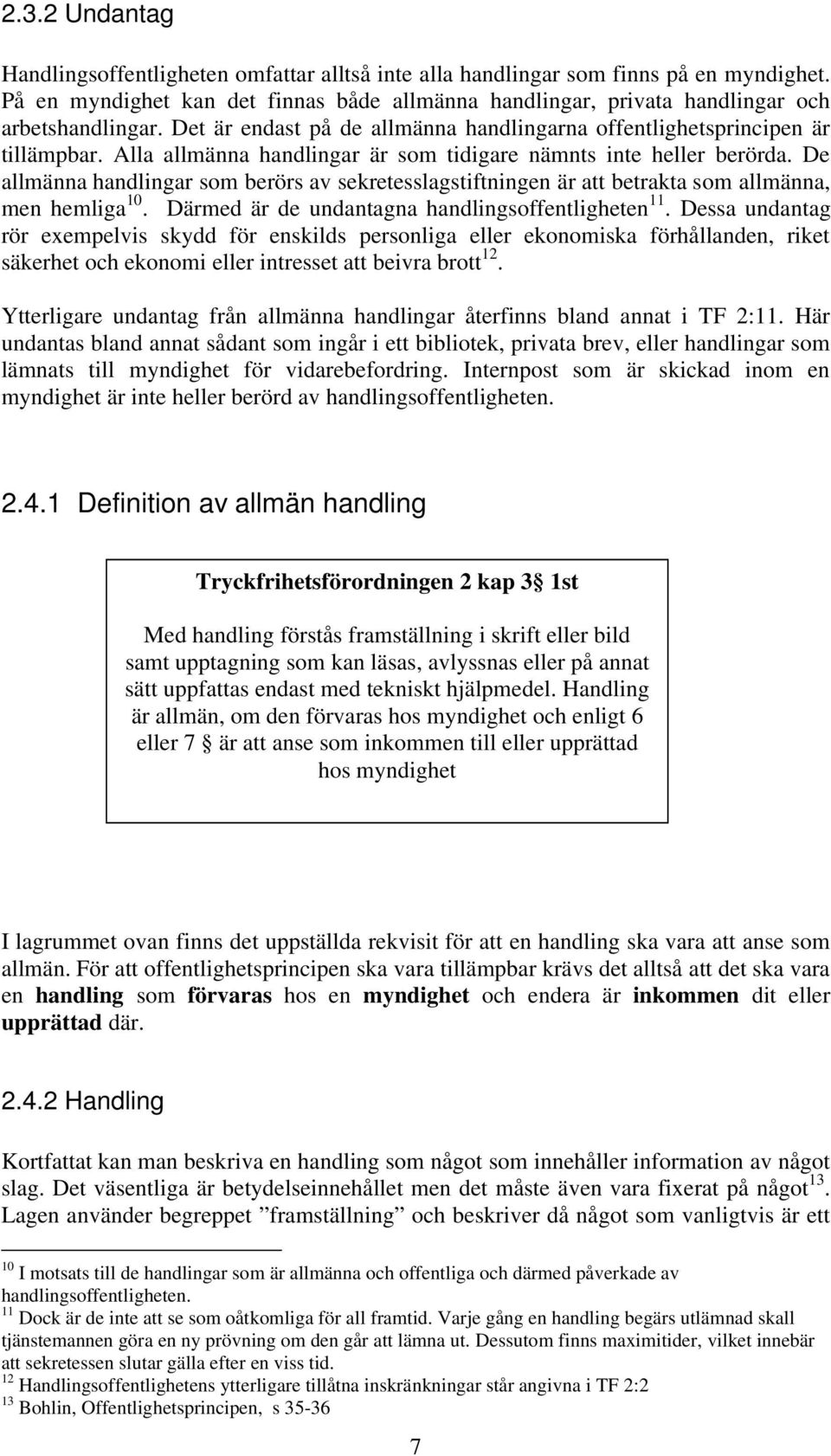 De allmänna handlingar som berörs av sekretesslagstiftningen är att betrakta som allmänna, men hemliga 10. Därmed är de undantagna handlingsoffentligheten 11.