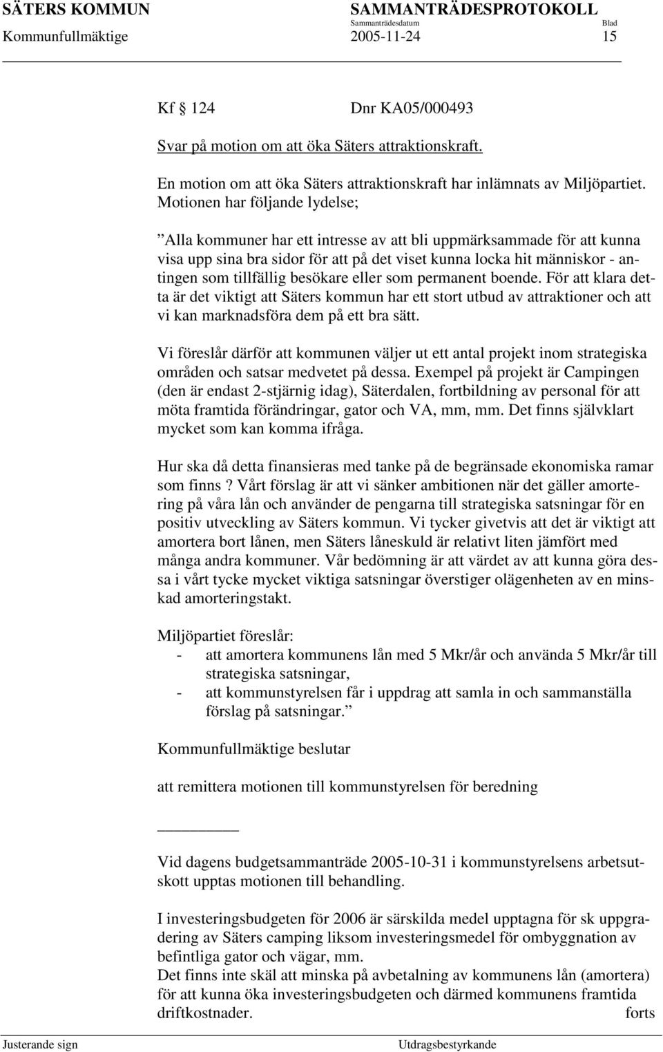 besökare eller som permanent boende. För att klara detta är det viktigt att Säters kommun har ett stort utbud av attraktioner och att vi kan marknadsföra dem på ett bra sätt.