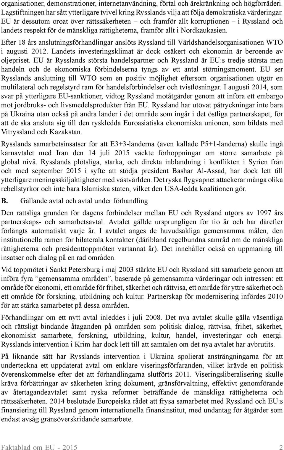 Efter 18 års anslutningsförhandlingar anslöts Ryssland till Världshandelsorganisationen WTO i augusti 2012. Landets investeringsklimat är dock osäkert och ekonomin är beroende av oljepriset.