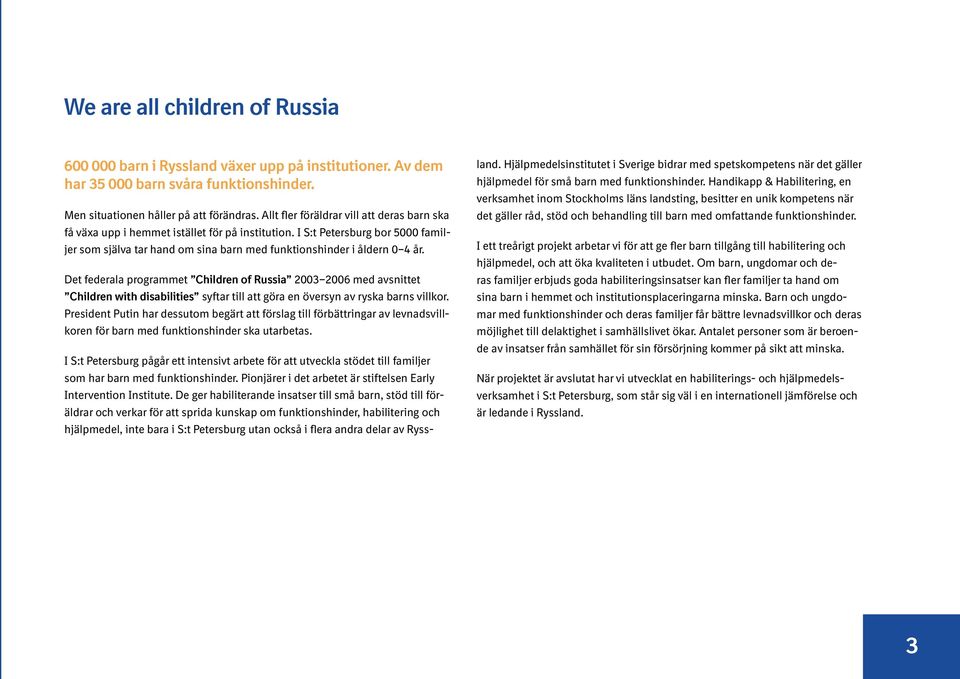 Det federala programmet Children of Russia 2003 2006 med avsnittet Children with disabilities syftar till att göra en översyn av ryska barns villkor.