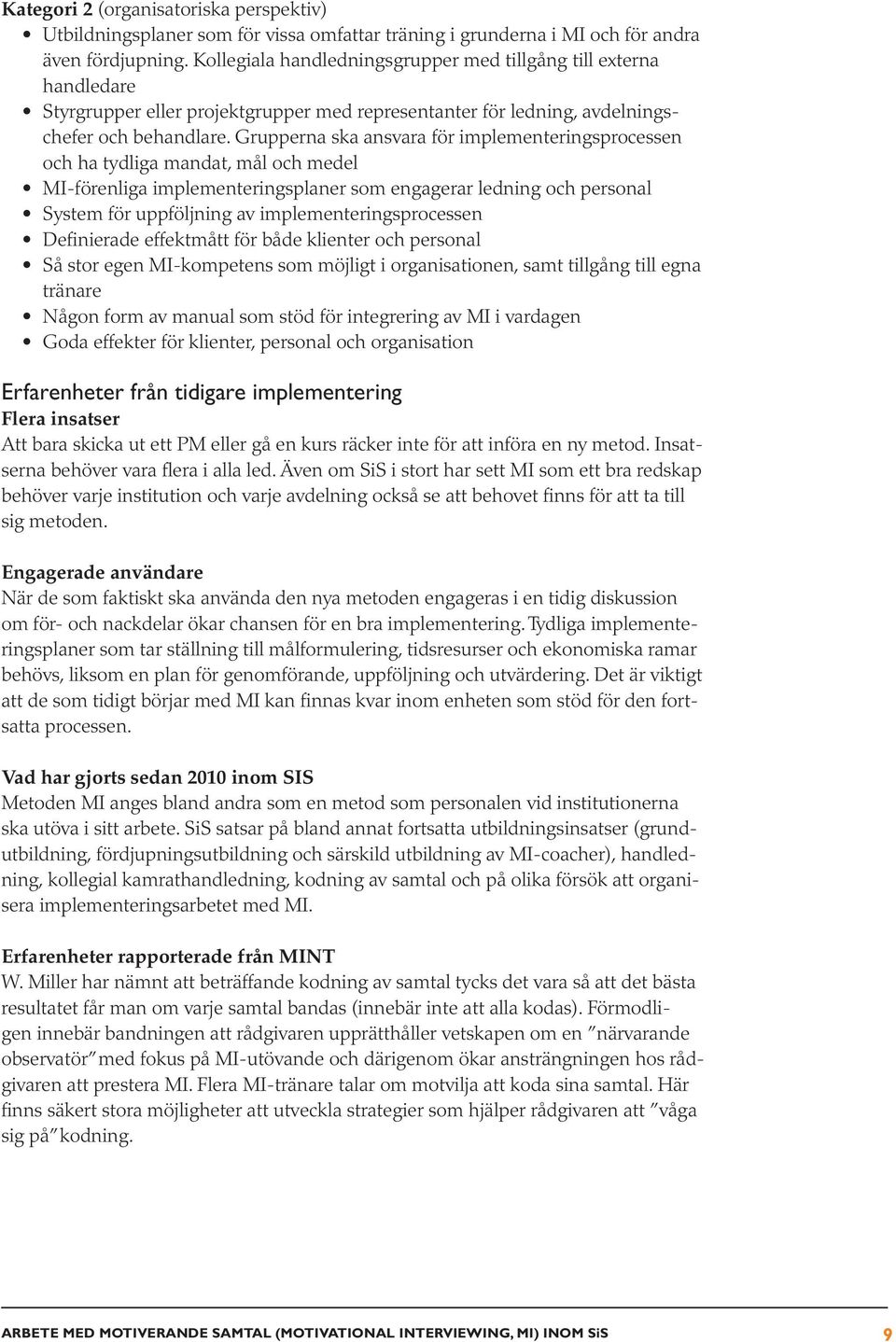 Grupperna ska ansvara för implementeringsprocessen och ha tydliga mandat, mål och medel MI-förenliga implementeringsplaner som engagerar ledning och personal System för uppföljning av