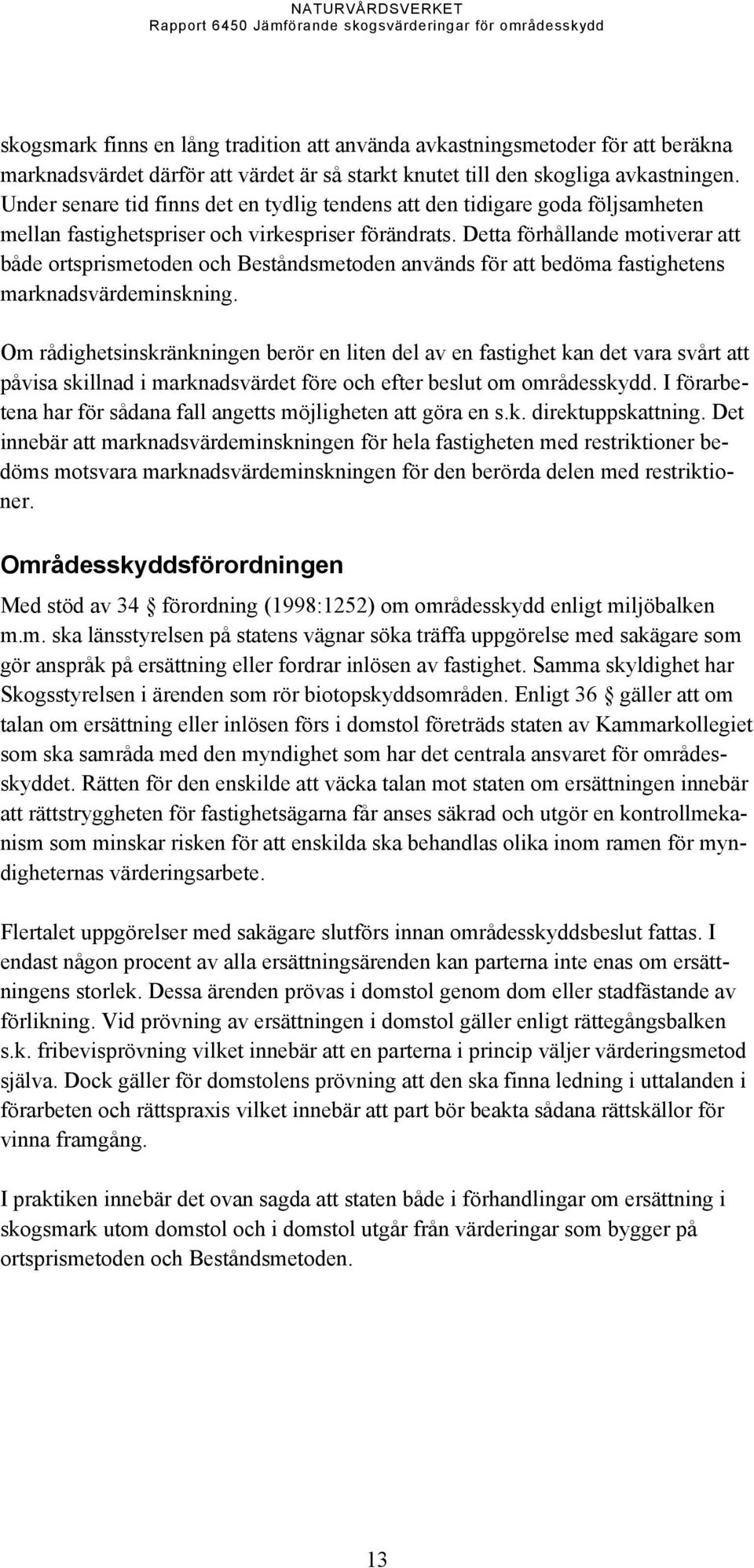 Detta förhållande motiverar att både ortsprismetoden och Beståndsmetoden används för att bedöma fastighetens marnadsvärdeminsning.