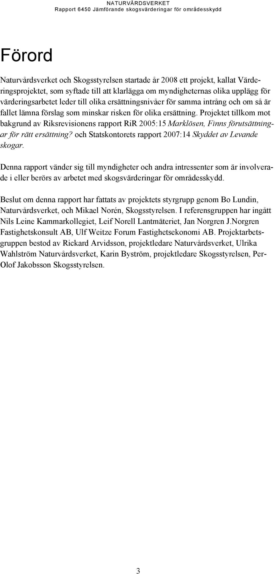 Projetet tillom mot bagrund av Risrevisionens rapport RiR 2005:15 Marlösen, Finns förutsättningar för rätt ersättning? och Statsontorets rapport 2007:14 Syddet av Levande sogar.