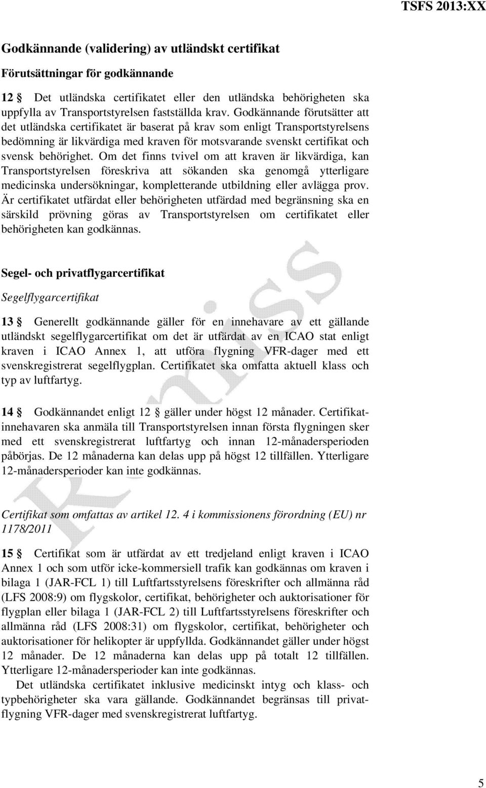 Om det finns tvivel om att kraven är likvärdiga, kan Transportstyrelsen föreskriva att sökanden ska genomgå ytterligare medicinska undersökningar, kompletterande utbildning eller avlägga prov.