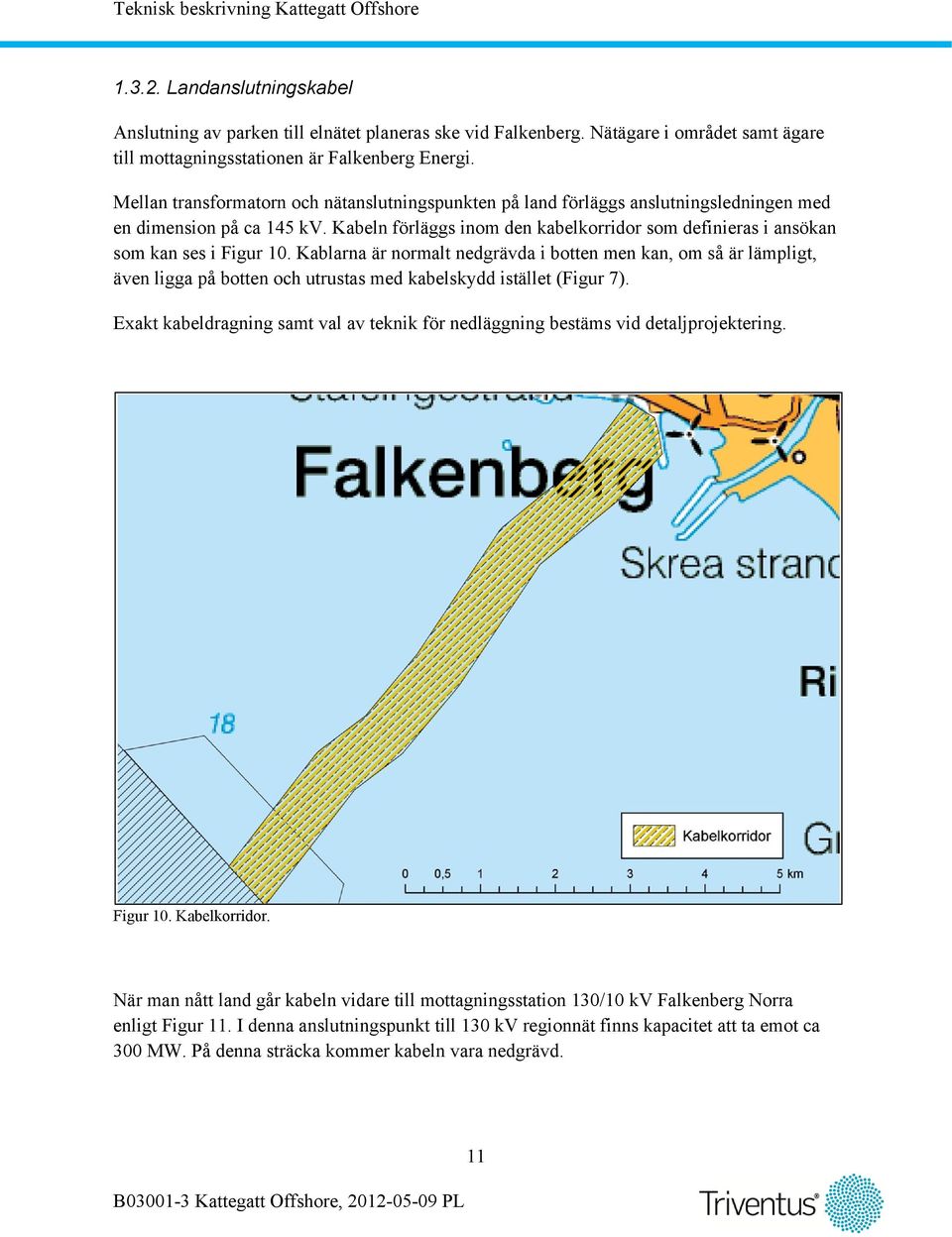 Kabeln förläggs inom den kabelkorridor som definieras i ansökan som kan ses i Figur 10.