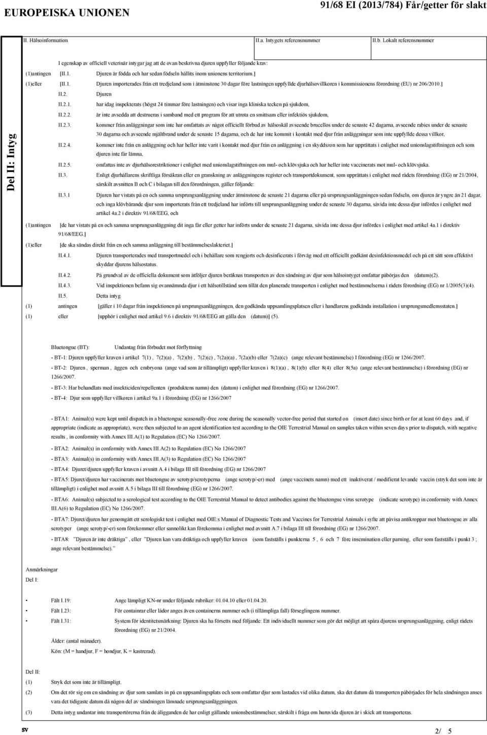 Djuren är födda och har sedan födseln hållits inom unionens territorium.] [II.1.