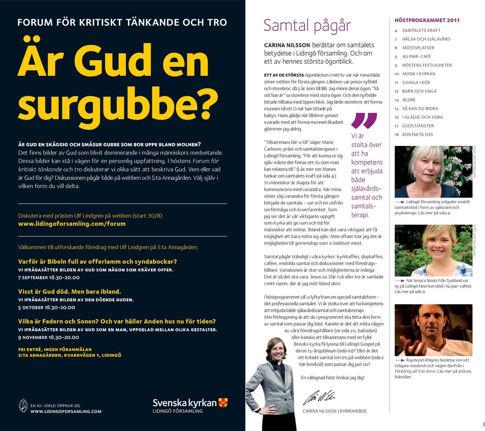 Diskussionen pågår både på webben och S:ta Annagården. Välj själv i vilken form du vill delta. Diskutera med prästen Ulf Lindgren på webben (start 30/8): www.lidingoforsamling.