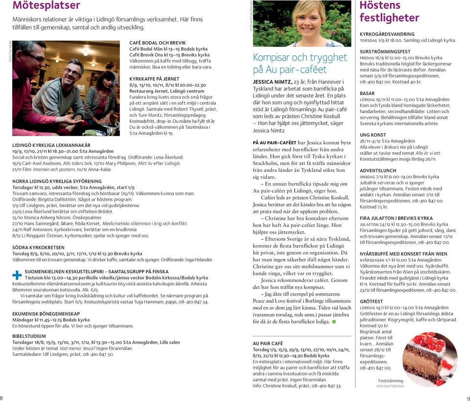 KYRKKAFFE PÅ JERNET 8/9, 13/10, 10/11, 8/12 kl 20.00-22.30 Restaurang Jernet, Lidingö centrum Fundera kring livets stora och små frågor på ett avspänt sätt i en soft miljö i centrala Lidingö.