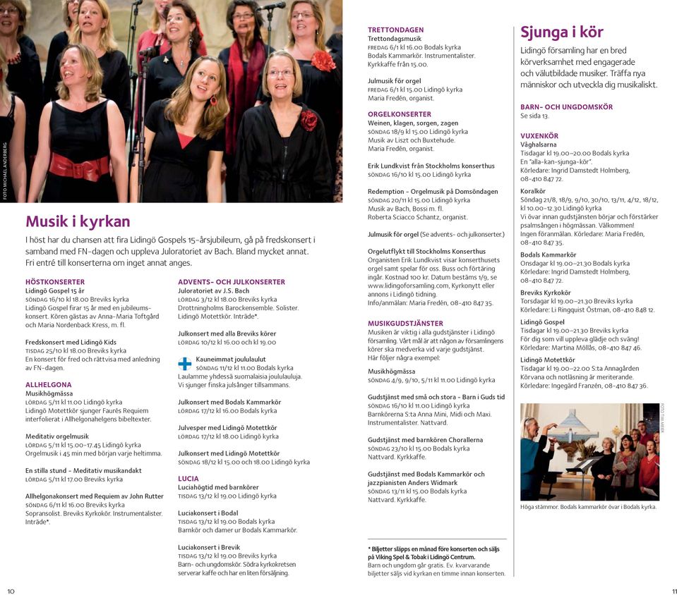 Kören gästas av Anna-Maria Toftgård och Maria Nordenback Kress, m. fl. Fredskonsert med Lidingö Kids tisdag 25/10 kl 18.00 Breviks kyrka En konsert för fred och rättvisa med anledning av FN-dagen.