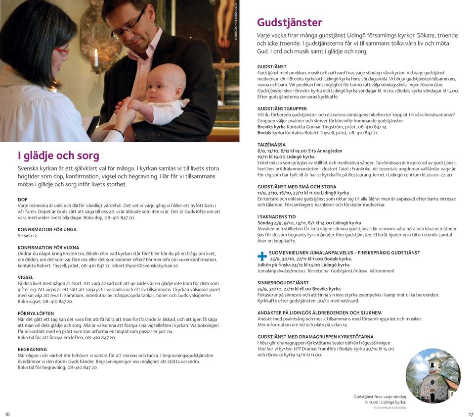I Breviks kyrka och Lidingö kyrka finns söndagsskola. Vi börjar gudstjänsten tillsammans, vuxna och barn. Vid predikan finns möjlighet för barnen att välja söndagsskola. Ingen föranmälan.