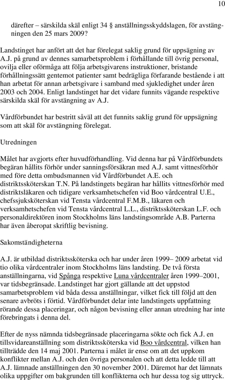 förfarande bestående i att han arbetat för annan arbetsgivare i samband med sjukledighet under åren 2003 och 2004.