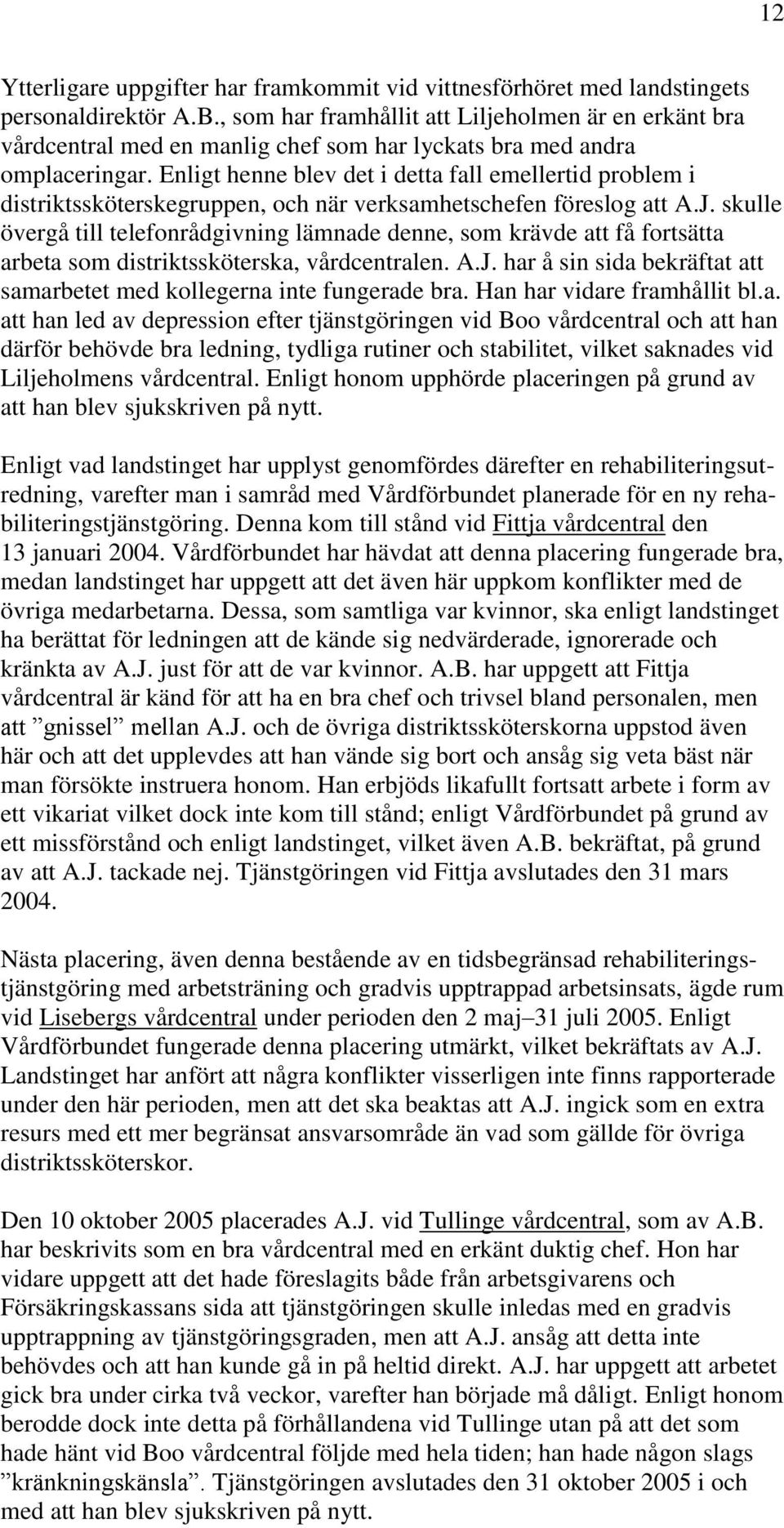 Enligt henne blev det i detta fall emellertid problem i distriktssköterskegruppen, och när verksamhetschefen föreslog att A.J.