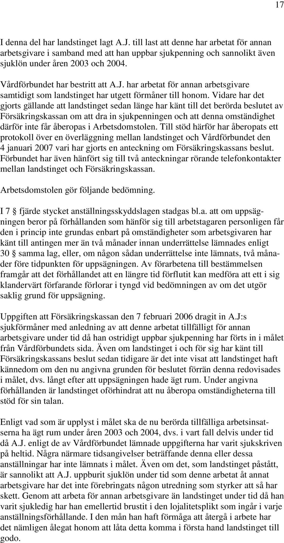 Vidare har det gjorts gällande att landstinget sedan länge har känt till det berörda beslutet av Försäkringskassan om att dra in sjukpenningen och att denna omständighet därför inte får åberopas i