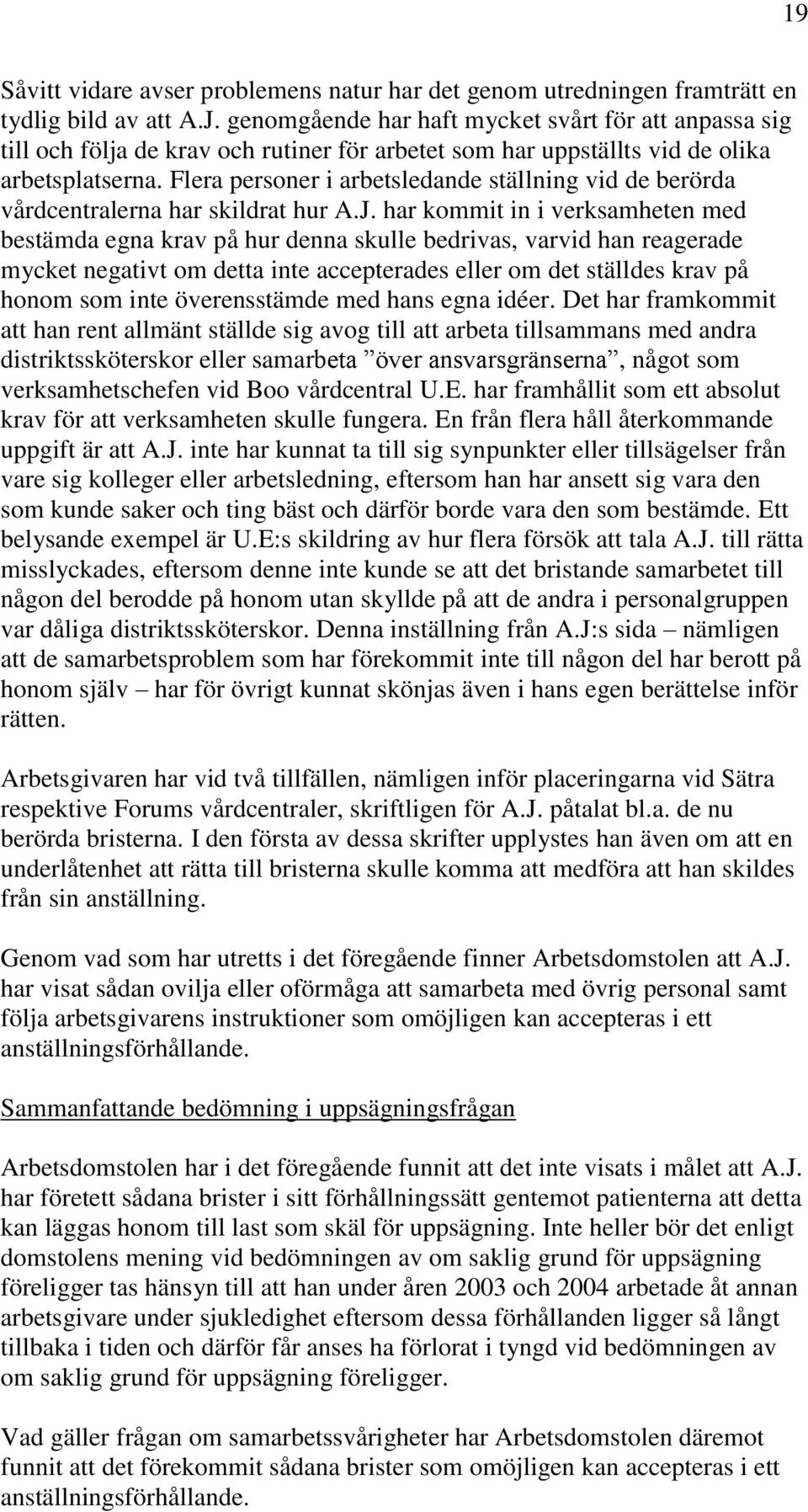 Flera personer i arbetsledande ställning vid de berörda vårdcentralerna har skildrat hur A.J.