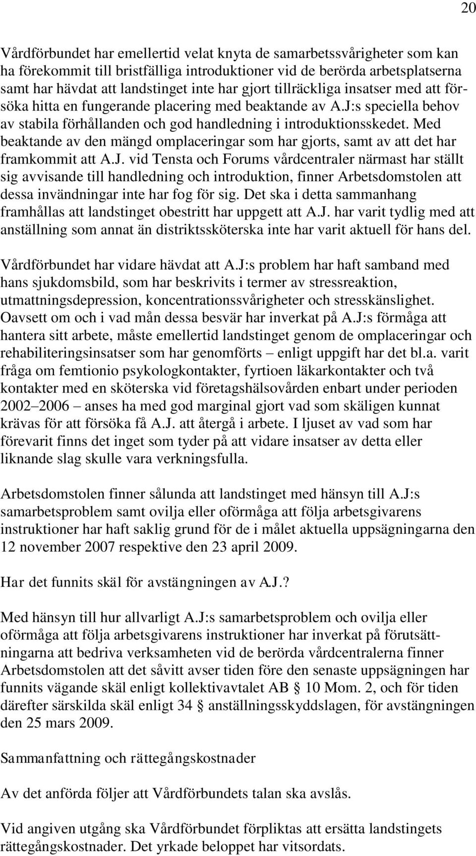 Med beaktande av den mängd omplaceringar som har gjorts, samt av att det har framkommit att A.J.