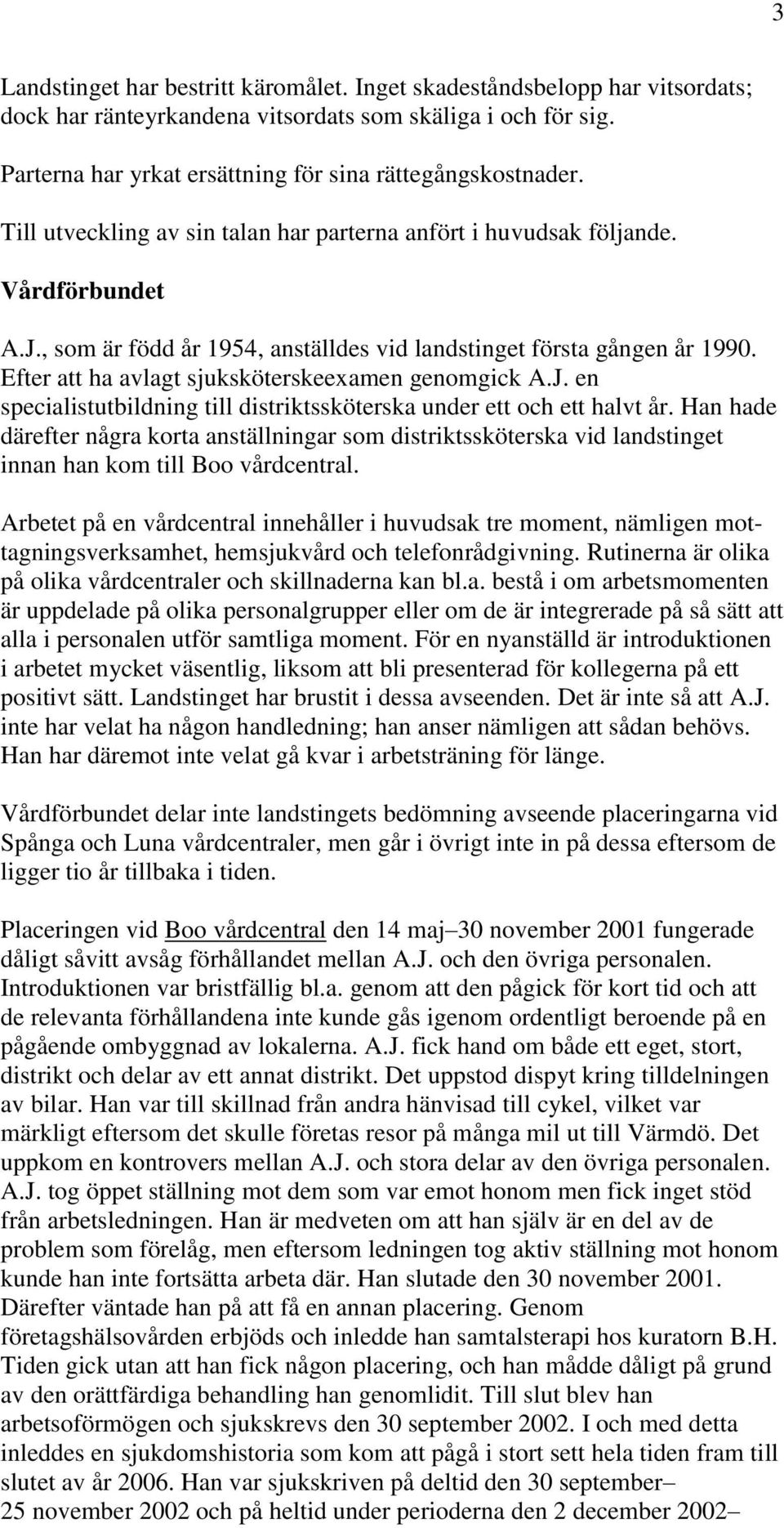 Efter att ha avlagt sjuksköterskeexamen genomgick A.J. en specialistutbildning till distriktssköterska under ett och ett halvt år.