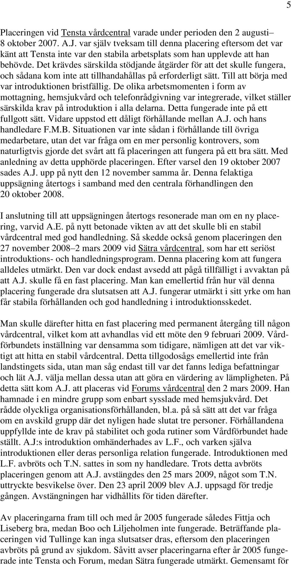 Det krävdes särskilda stödjande åtgärder för att det skulle fungera, och sådana kom inte att tillhandahållas på erforderligt sätt. Till att börja med var introduktionen bristfällig.