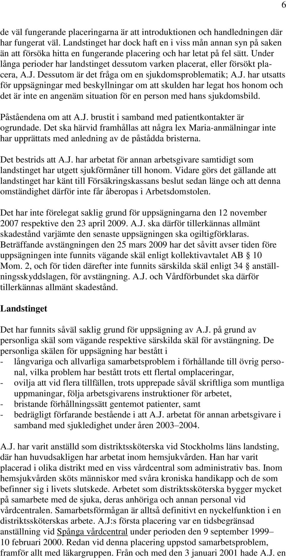 Under långa perioder har landstinget dessutom varken placerat, eller försökt placera, A.J.