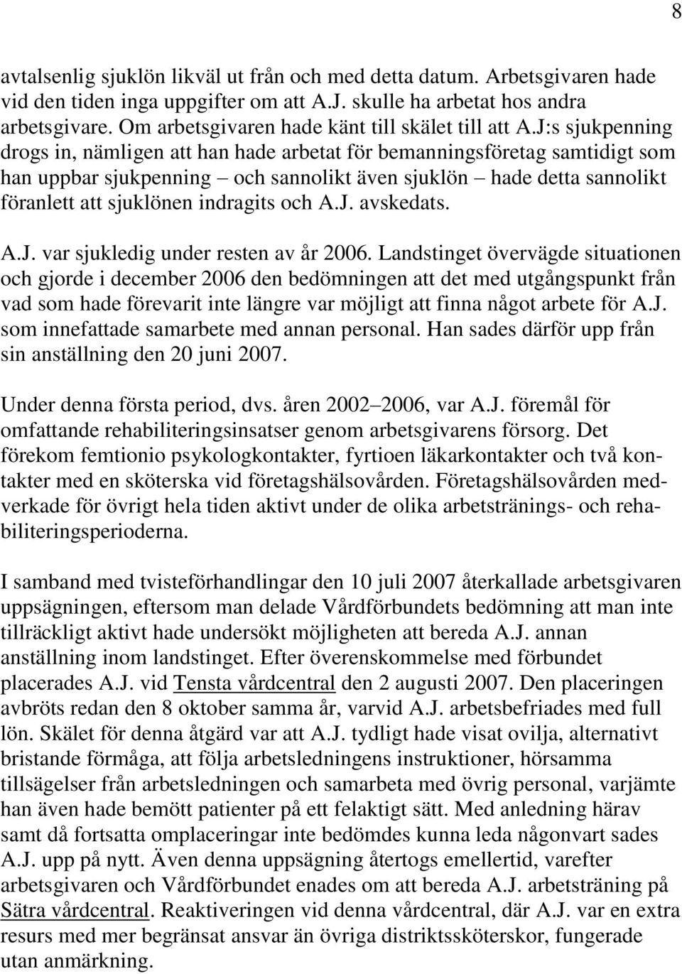 J:s sjukpenning drogs in, nämligen att han hade arbetat för bemanningsföretag samtidigt som han uppbar sjukpenning och sannolikt även sjuklön hade detta sannolikt föranlett att sjuklönen indragits