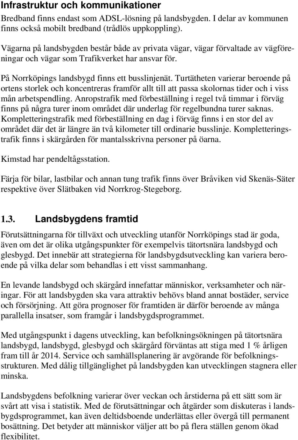 Turtätheten varierar beroende på ortens storlek och koncentreras framför allt till att passa skolornas tider och i viss mån arbetspendling.