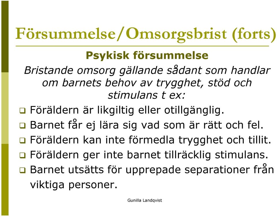 Barnet får ej lära sig vad som är rätt och fel. Föräldern kan inte förmedla trygghet och tillit.