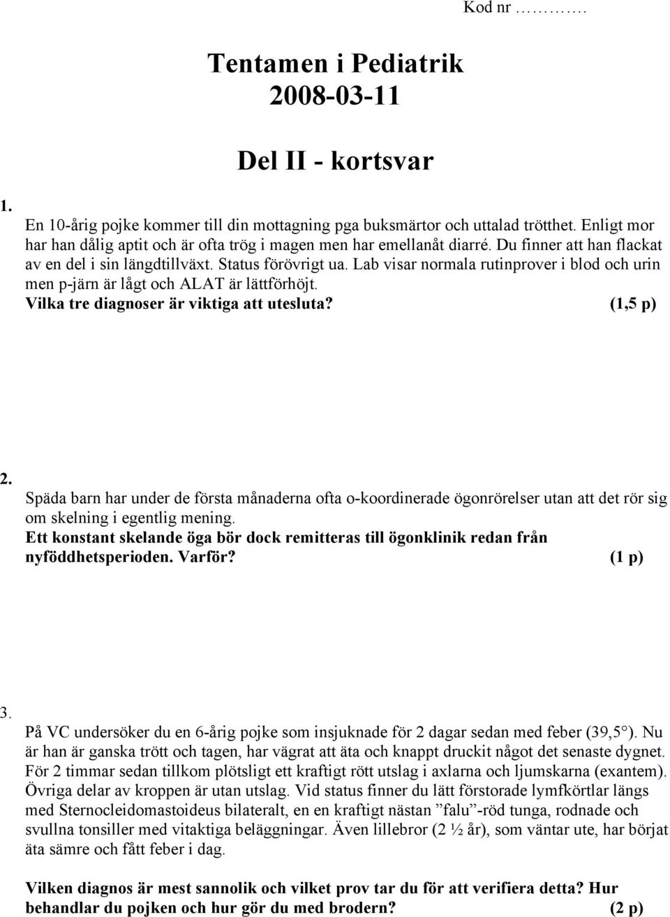 Lab visar normala rutinprover i blod och urin men p-järn är lågt och ALAT är lättförhöjt. Vilka tre diagnoser är viktiga att utesluta? (1,5 p) 2.