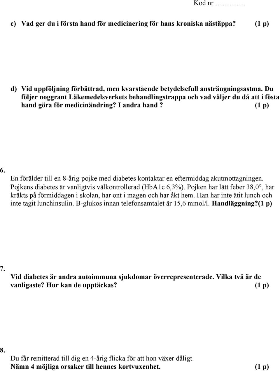 En förälder till en 8-årig pojke med diabetes kontaktar en eftermiddag akutmottagningen. Pojkens diabetes är vanligtvis välkontrollerad (HbA1c 6,3%). Pojken har lätt feber 38,0!