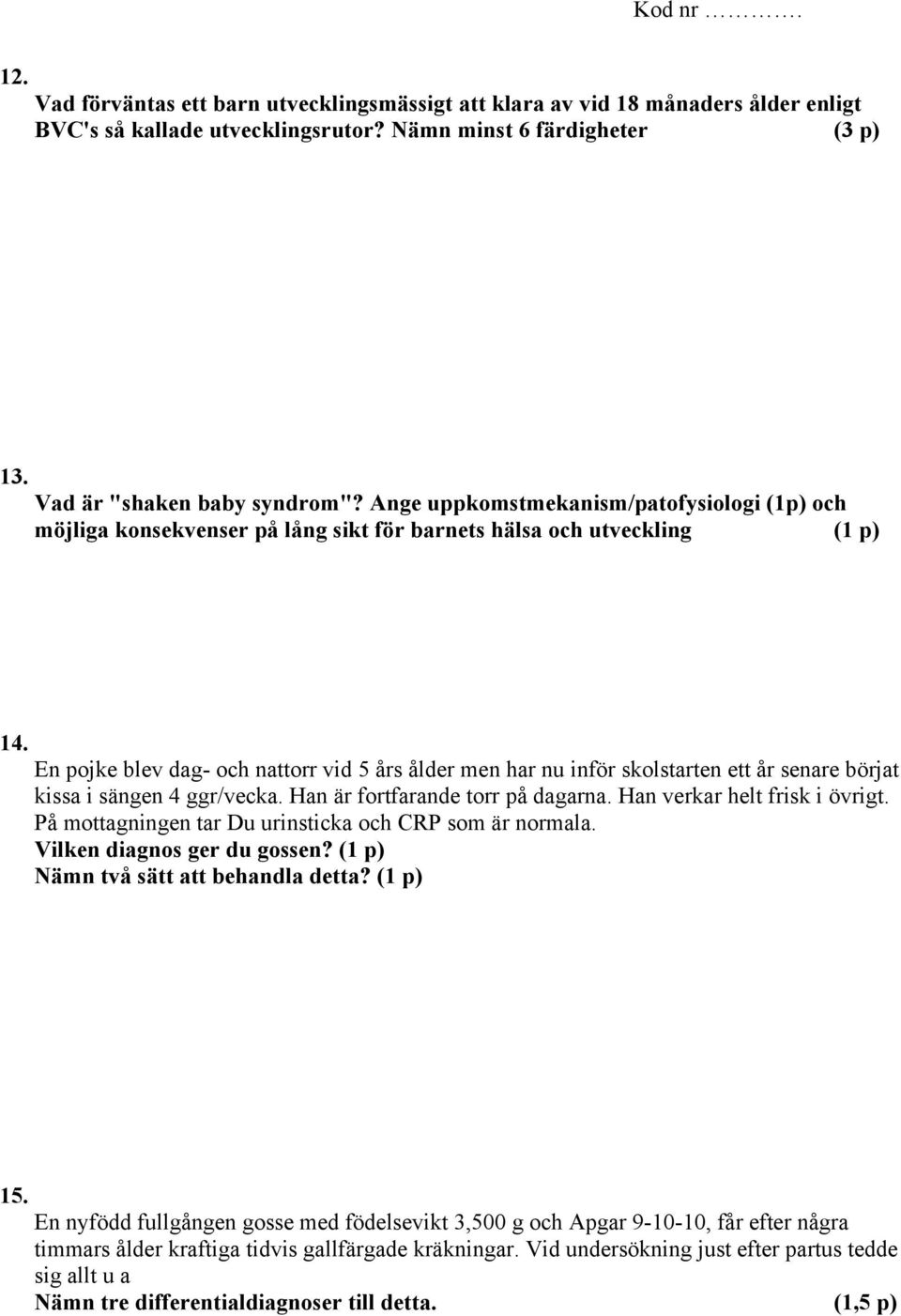 En pojke blev dag- och nattorr vid 5 års ålder men har nu inför skolstarten ett år senare börjat kissa i sängen 4 ggr/vecka. Han är fortfarande torr på dagarna. Han verkar helt frisk i övrigt.