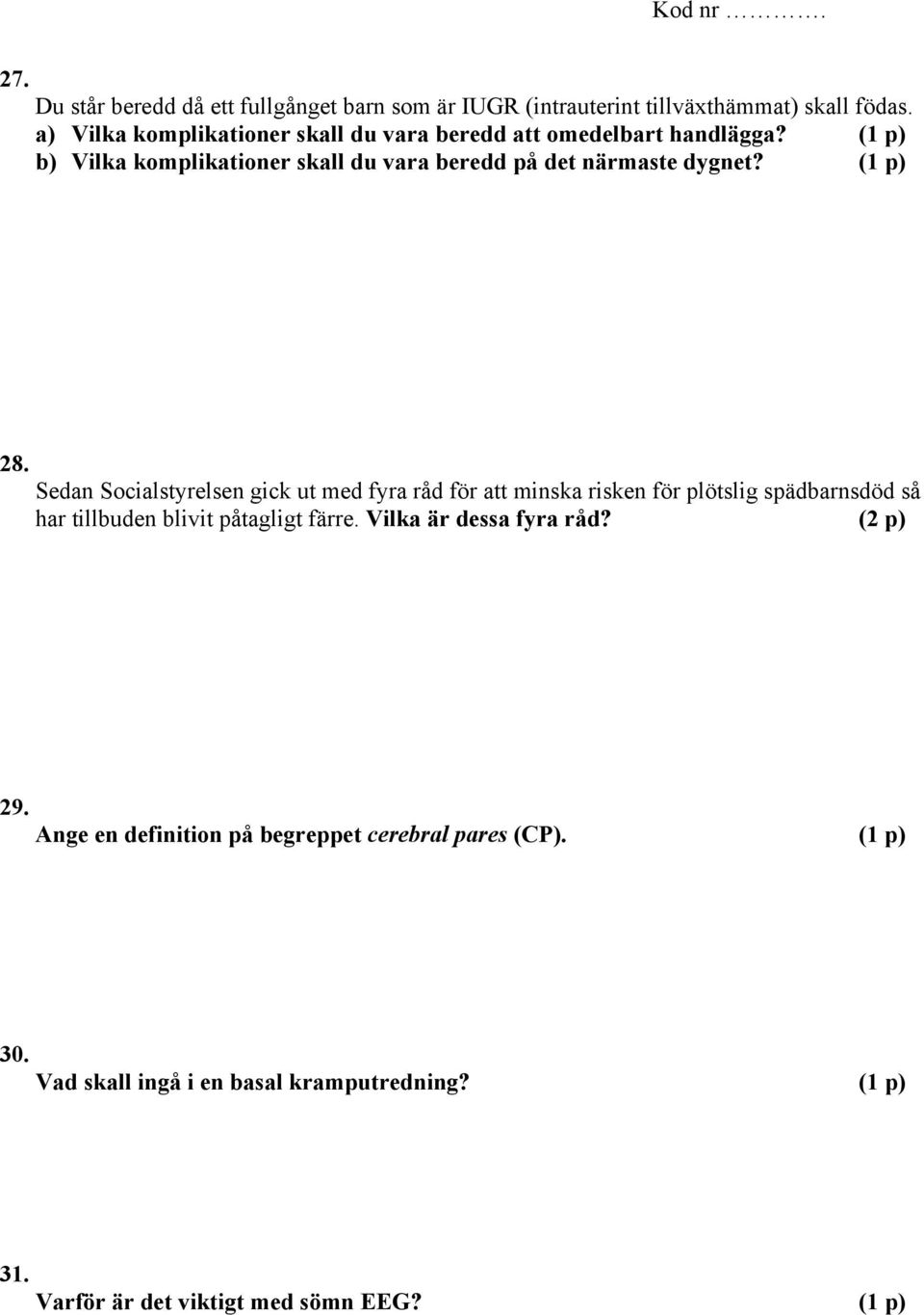 (1 p) b) Vilka komplikationer skall du vara beredd på det närmaste dygnet? (1 p) 28.