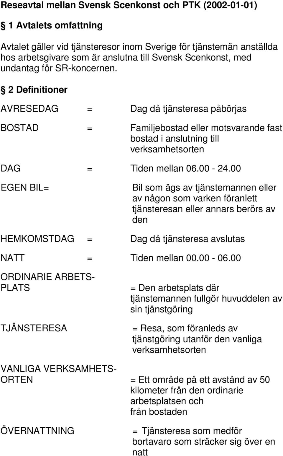 2 Definitioner AVRESEDAG = Dag då tjänsteresa påbörjas BOSTAD = Familjebostad eller motsvarande fast bostad i anslutning till verksamhetsorten DAG = Tiden mellan 06.00-24.