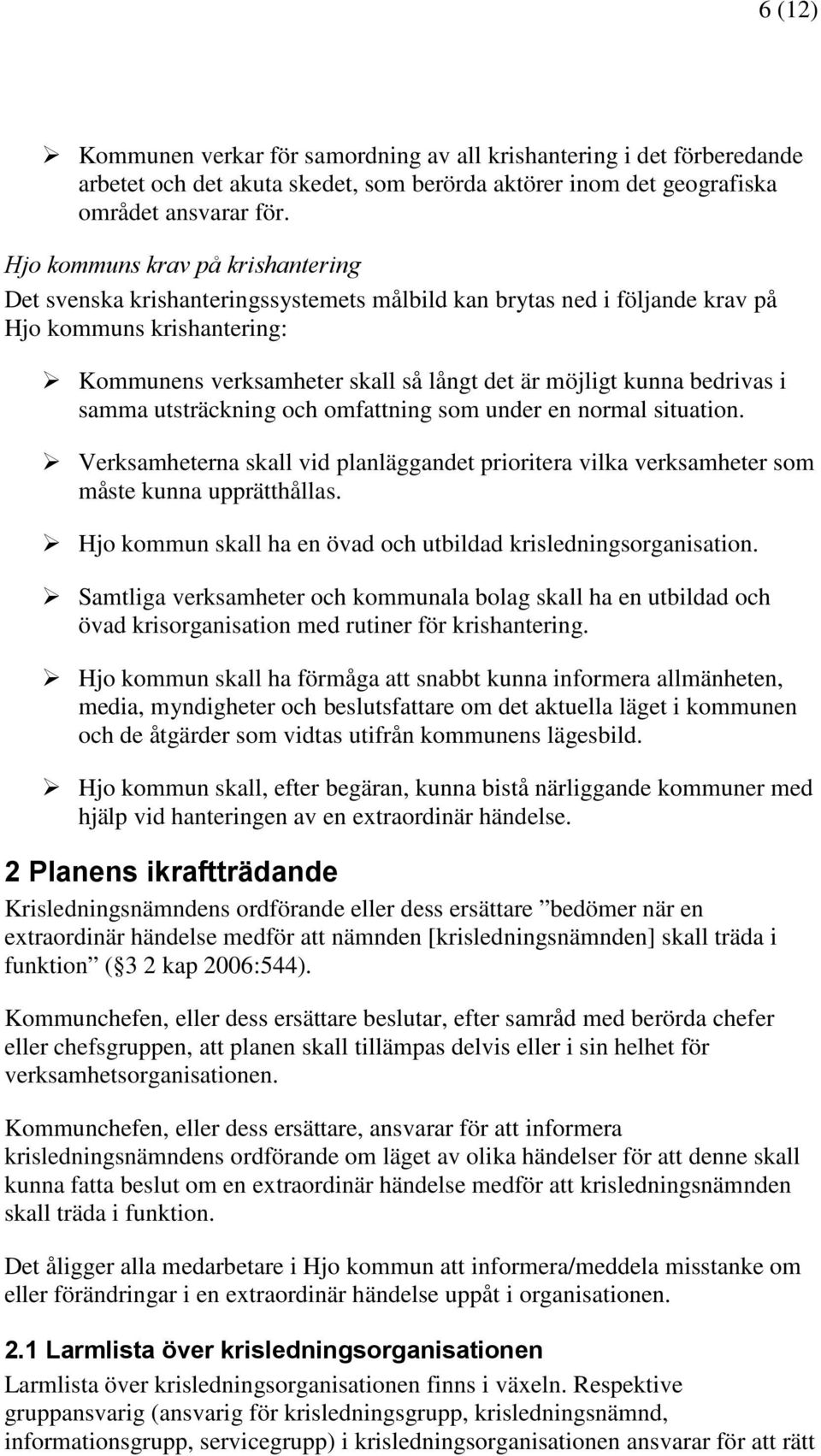 bedrivas i samma utsträckning och omfattning som under en normal situation. Verksamheterna skall vid planläggandet prioritera vilka verksamheter som måste kunna upprätthållas.