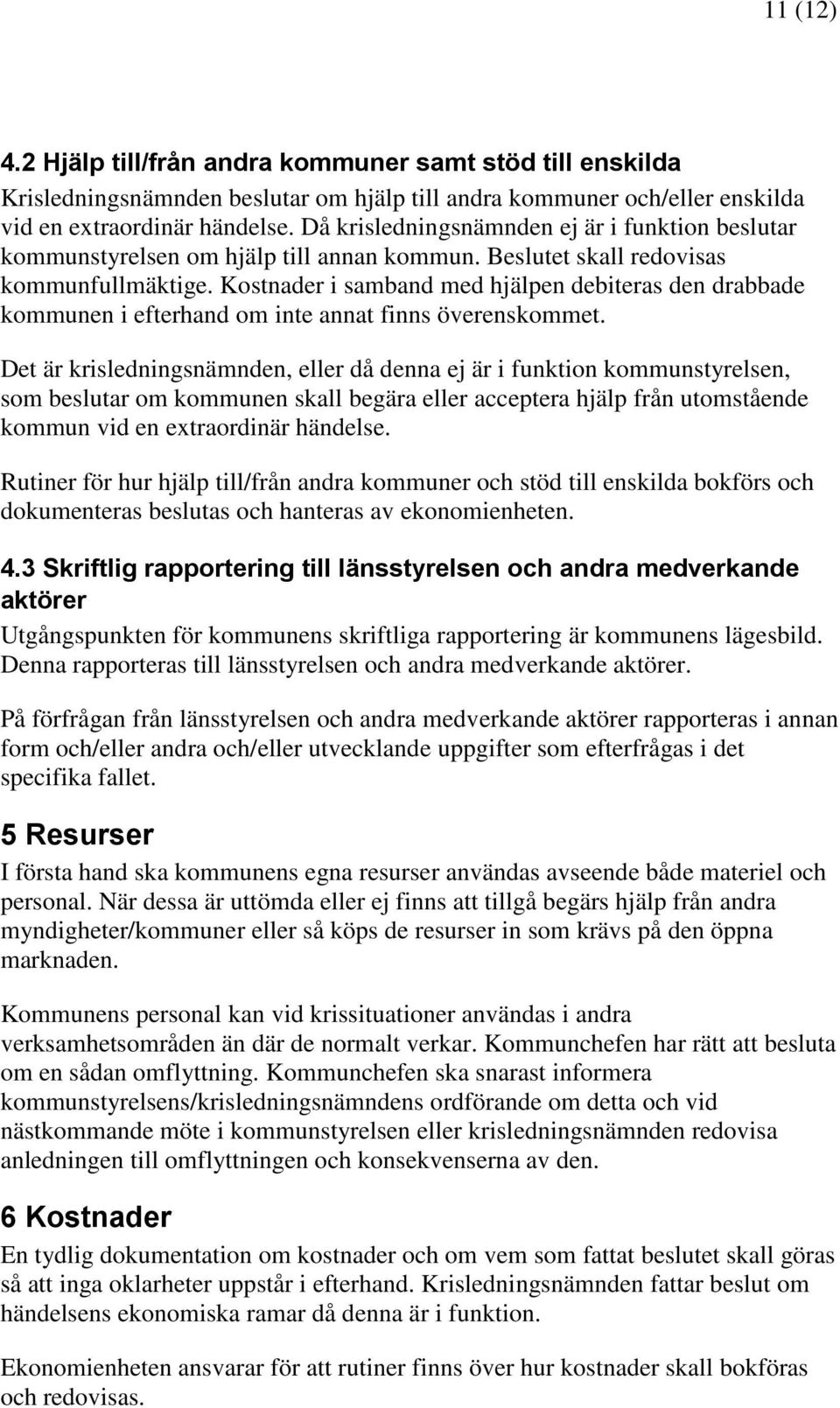 Kostnader i samband med hjälpen debiteras den drabbade kommunen i efterhand om inte annat finns överenskommet.