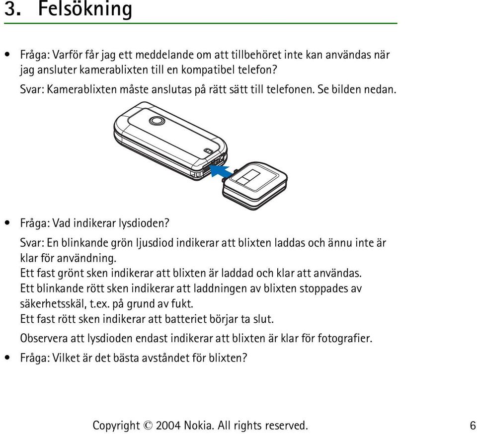 Svar: En blinkande grön ljusdiod indikerar att blixten laddas och ännu inte är klar för användning. Ett fast grönt sken indikerar att blixten är laddad och klar att användas.