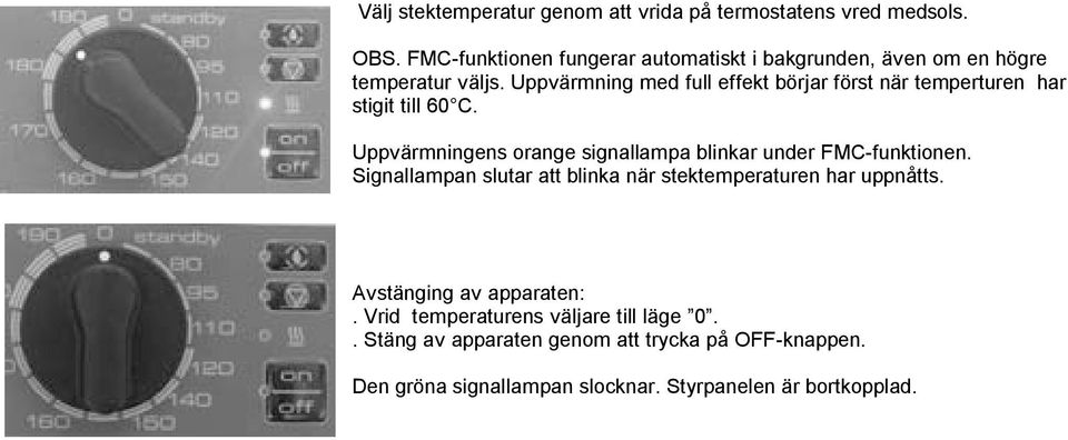 Uppvärmning med full effekt börjar först när temperturen har stigit till 60 C.