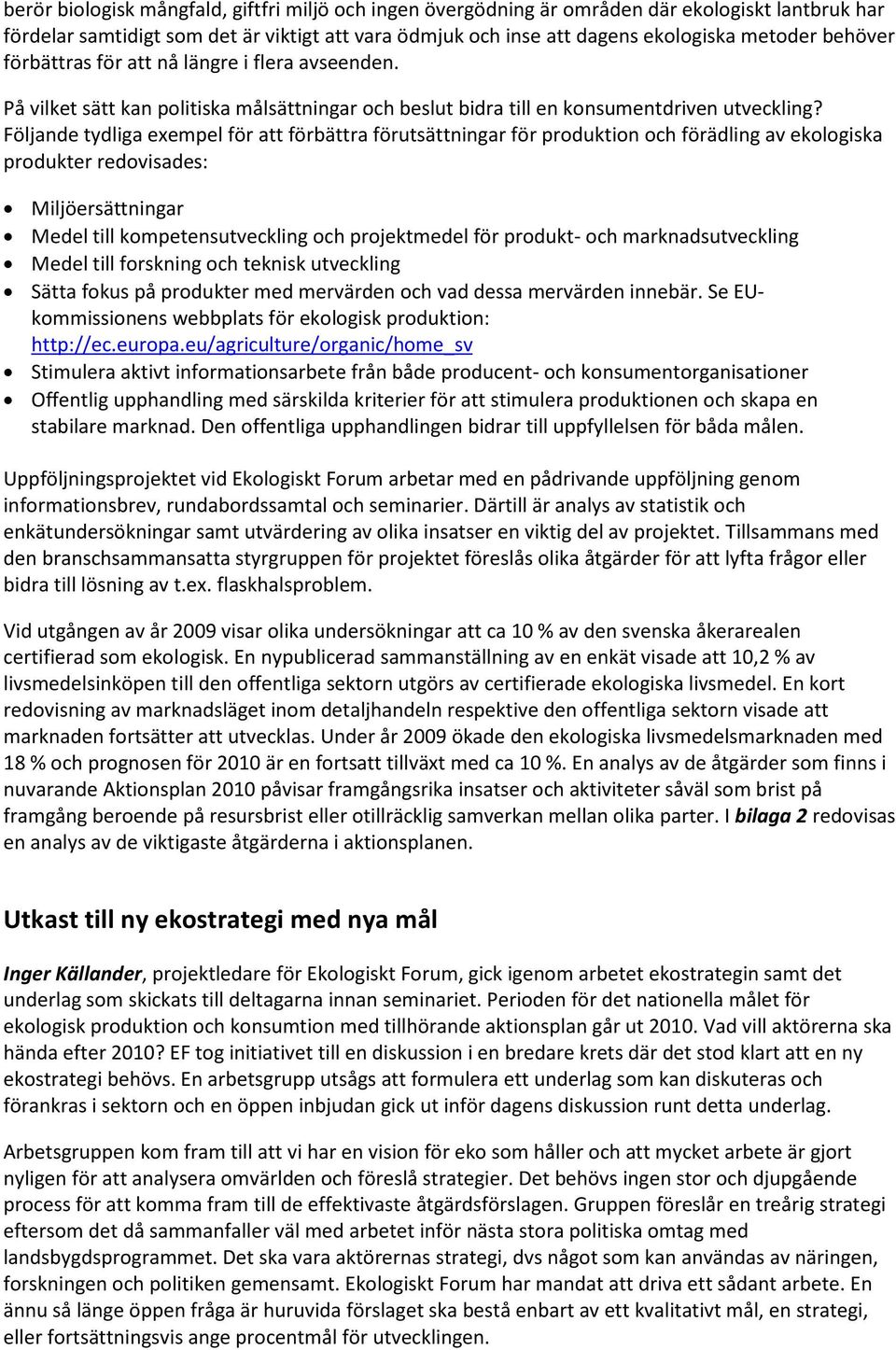 Följande tydliga exempel för att förbättra förutsättningar för produktion och förädling av ekologiska produkter redovisades: Miljöersättningar Medel till kompetensutveckling och projektmedel för