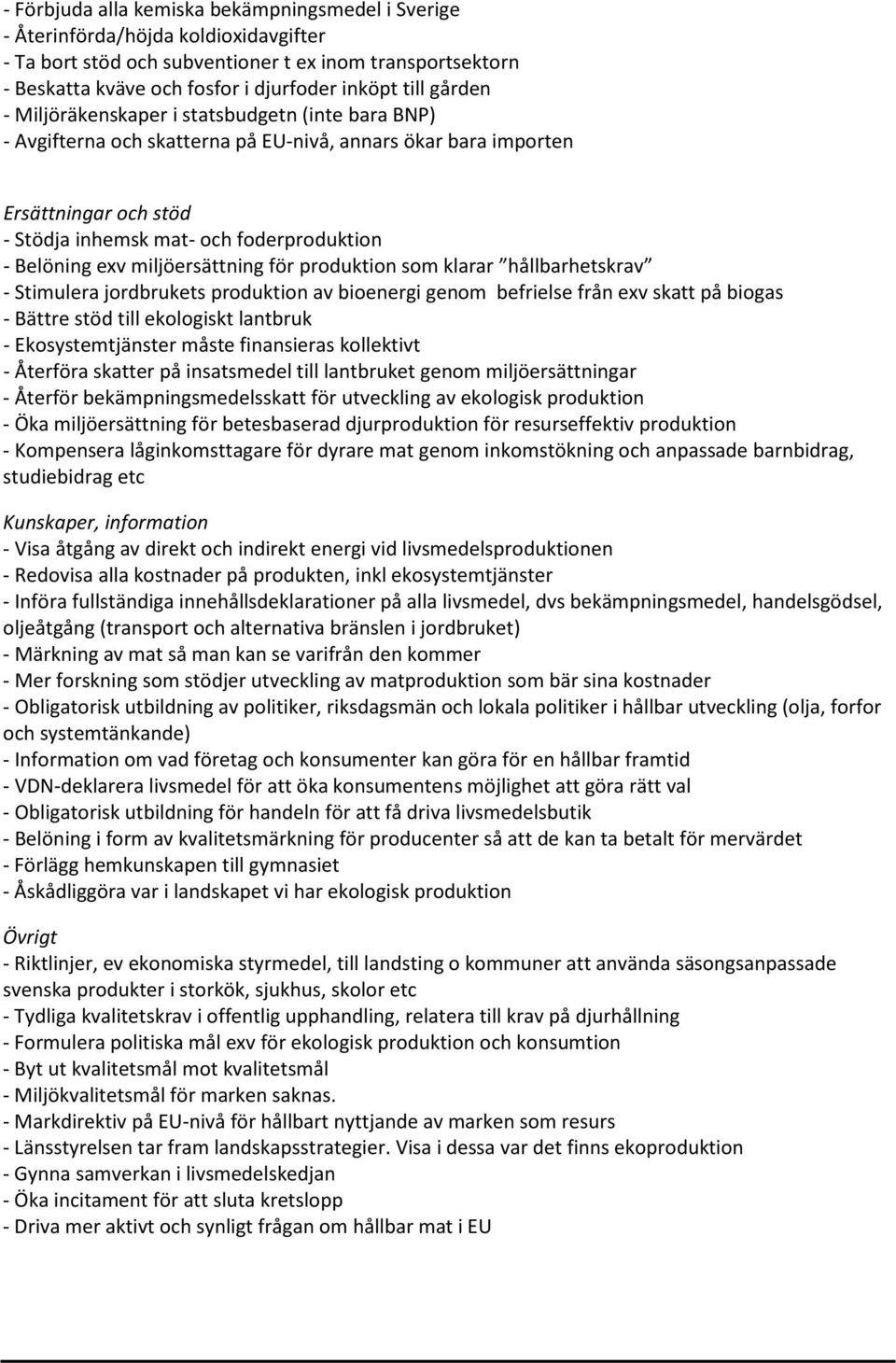 exv miljöersättning för produktion som klarar hållbarhetskrav - Stimulera jordbrukets produktion av bioenergi genom befrielse från exv skatt på biogas - Bättre stöd till ekologiskt lantbruk -