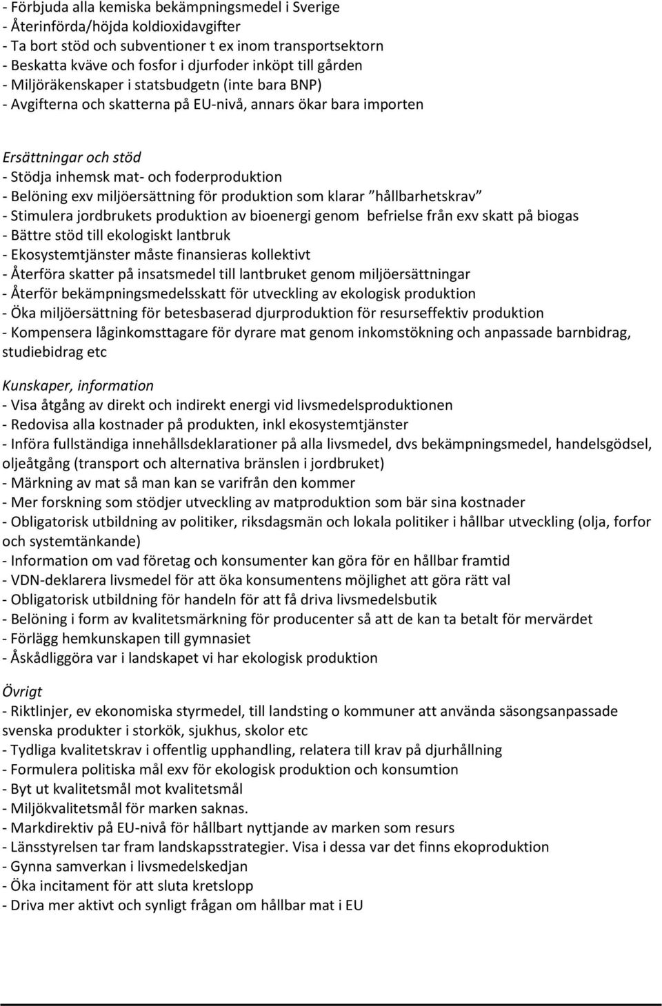 exv miljöersättning för produktion som klarar hållbarhetskrav - Stimulera jordbrukets produktion av bioenergi genom befrielse från exv skatt på biogas - Bättre stöd till ekologiskt lantbruk -