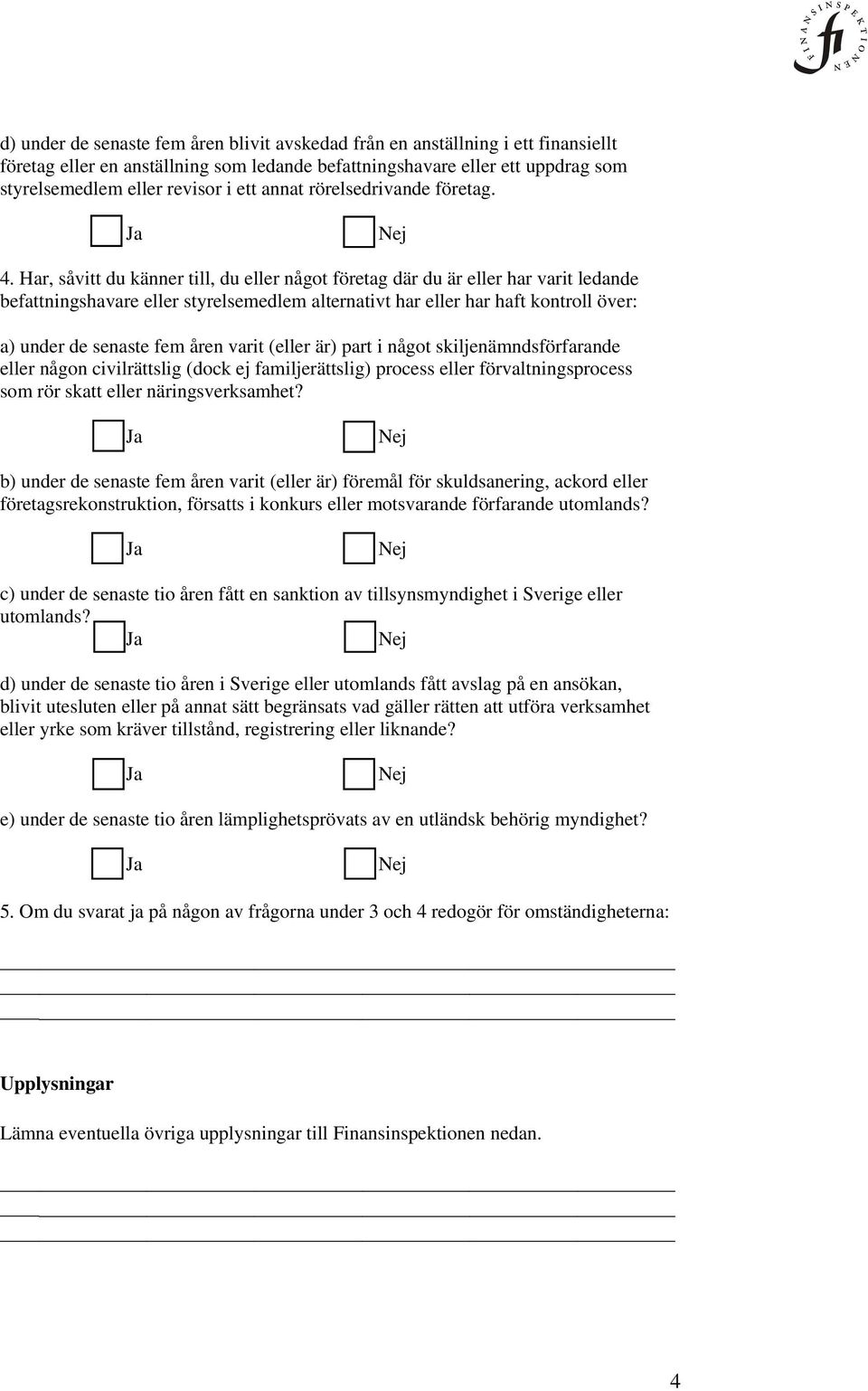 Har, såvitt du känner till, du eller något företag där du är eller har varit ledande befattningshavare eller styrelsemedlem alternativt har eller har haft kontroll över: a) under de senaste fem åren