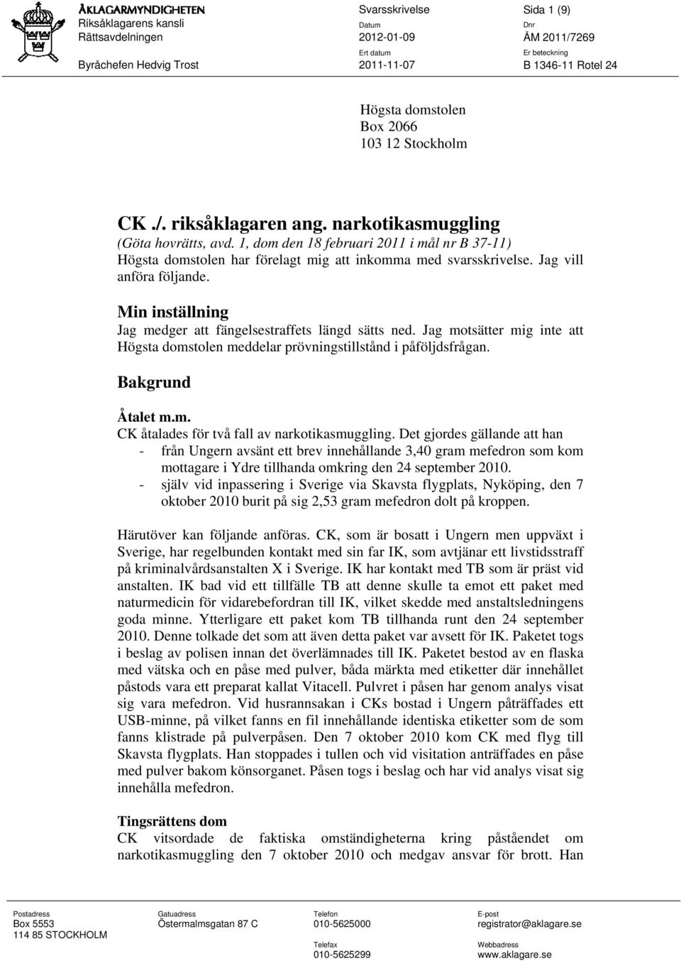 Min inställning Jag medger att fängelsestraffets längd sätts ned. Jag motsätter mig inte att Högsta domstolen meddelar prövningstillstånd i påföljdsfrågan. Bakgrund Åtalet m.m. CK åtalades för två fall av narkotikasmuggling.