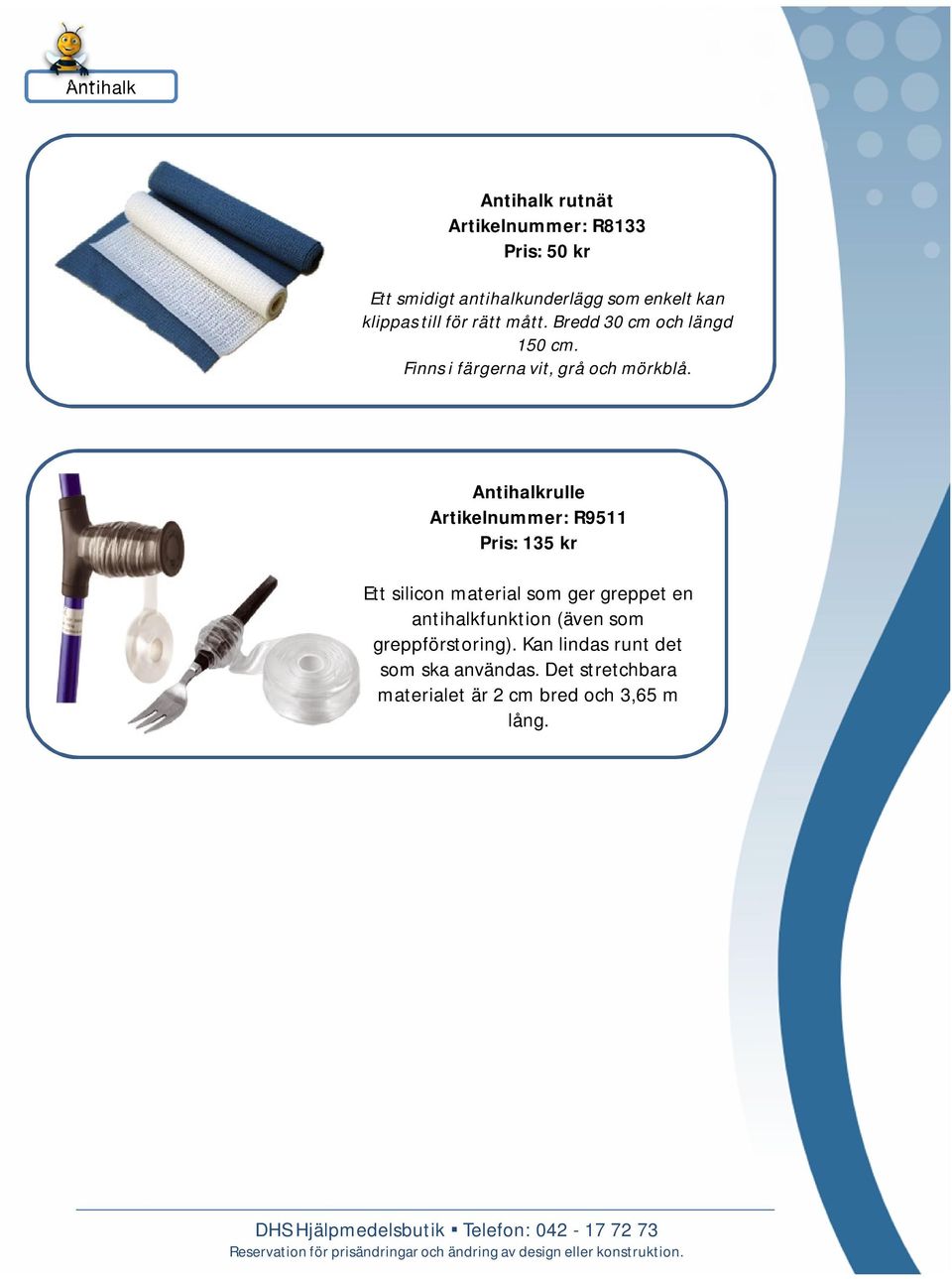 Antihalkrulle Artikelnummer: R9511 Pris: 135 kr Ett silicon material som ger greppet en antihalkfunktion
