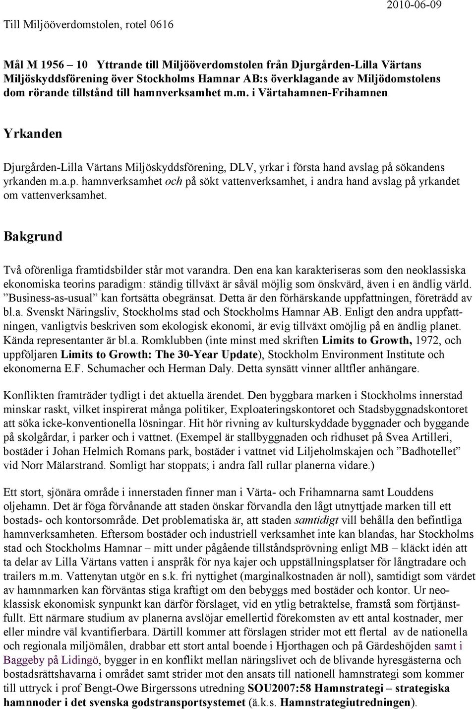 sökandens yrkanden m.a.p. hamnverksamhet och på sökt vattenverksamhet, i andra hand avslag på yrkandet om vattenverksamhet. Bakgrund Två oförenliga framtidsbilder står mot varandra.