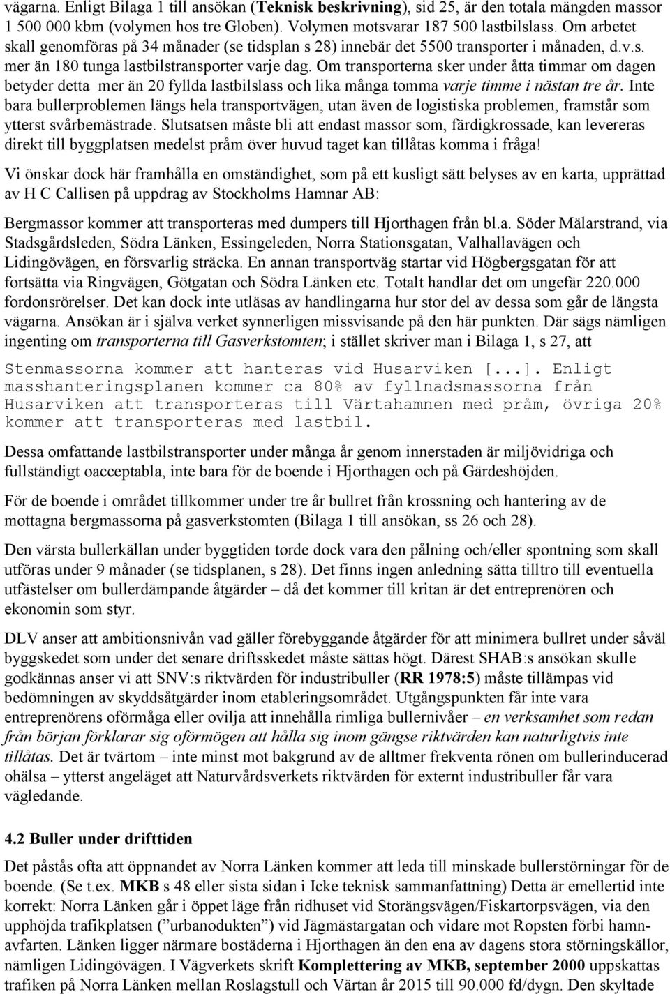 Om transporterna sker under åtta timmar om dagen betyder detta mer än 20 fyllda lastbilslass och lika många tomma varje timme i nästan tre år.