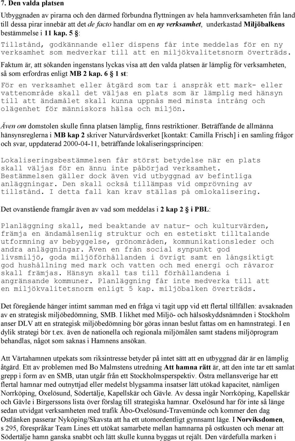 Faktum är, att sökanden ingenstans lyckas visa att den valda platsen är lämplig för verksamheten, så som erfordras enligt MB 2 kap.