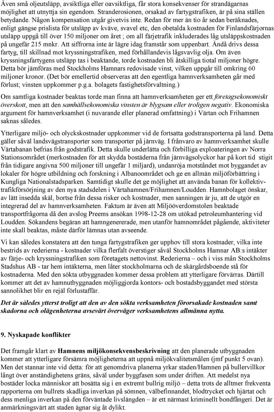 Redan för mer än tio år sedan beräknades, enligt gängse prislista för utsläpp av kväve, svavel etc, den obetalda kostnaden för Finlandsfärjornas utsläpp uppgå till över 150 miljoner om året ; om all